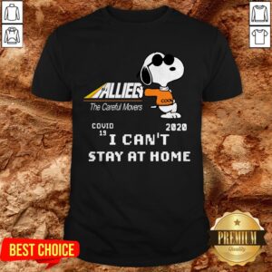 Allied The Careful Movers Snoopy Covid 19 2020 I Can’t Stay At Home Shirt