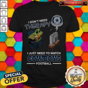 Baby Yoda I Don’t Need Therapy I Just Need To Watch Dallas Cowboys Football Shirt