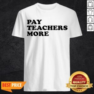 Funny Pay Teachers More Shirt