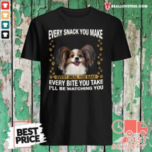 Vip Papillon Every Snack You Make Every Meal You Bake Every Bite You Take I’ll Be Watching You Shirt