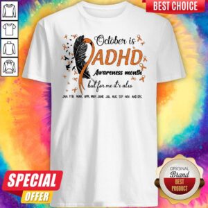 October Is Adhd Awareness Month But For Me It's Also Jan Feb Mar Apr May June Jul Aug Sep Nov And Dec Shirt
