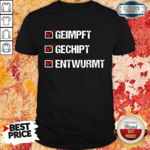 Hot Geimpft Gechipt Entwurmt Shirt