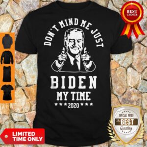Joe Biden Don't Mind Me Just Biden My Time 2020 Shirt