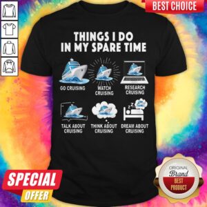 Things I Do In My Space Time Go Cruising Watch Cruising Research Cruising Shirt