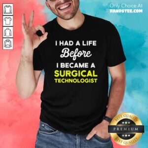 I Had A Life Before I Became A Surgical Technologist Scrub Tech Shirt
