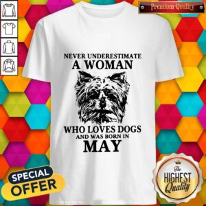 Never Underestimate A Woman Who Loves Dogs And Was Born In May Shirt