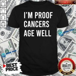 Official I’m Proof Cancer Age Well Birthday Shirt