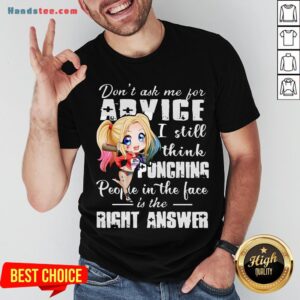Harley Quinn Don’t Ask Me For Advice I Still Think Punching People In The Face Is The Right Answer Shirt