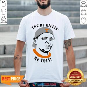 Tennessee Volunteers You’re Killin’ Me Vols Shirt
