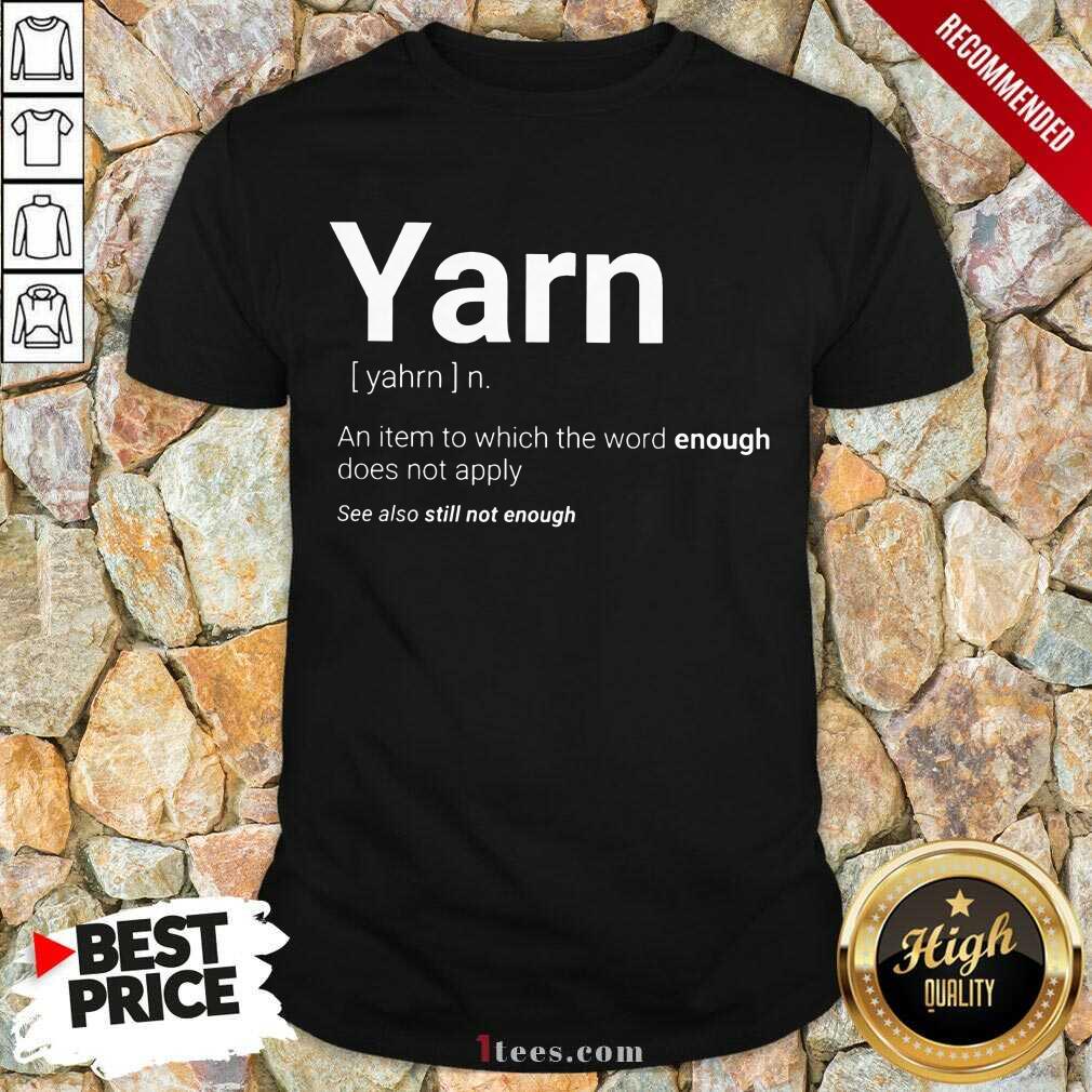 Yarn Definition Still Not Enough Shirt