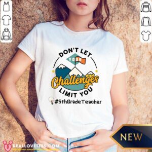 Don't Let Your Challenges Limit You 5th Grade Teacher Shirt