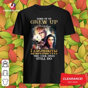 Perfect Some Of Us Grew Up Watching Labyrinth The Cool Ones Still Do Shirt