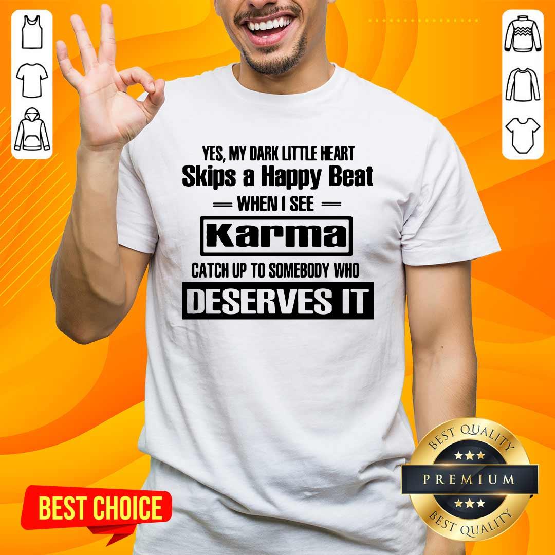 Yes My Dark Little Heart Skips A Happy Beat When I See Karma Shirt