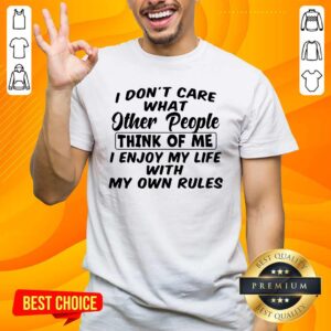 Do Not Care What Other People Think Of Me I Enjoy My Life With My Own Rules Shirt