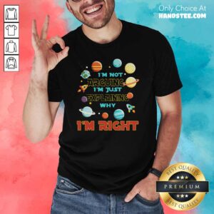 New Im Just Explaining Im Right 6 Shirt