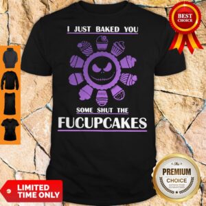 Official I Just Baked You Some Shut The Fucupcakes Shirt