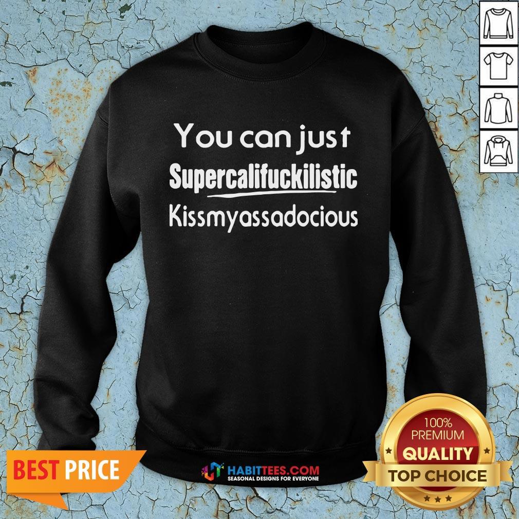 You Can Just Supercalifuckilistic Kiss My Ass Adocious Shirt