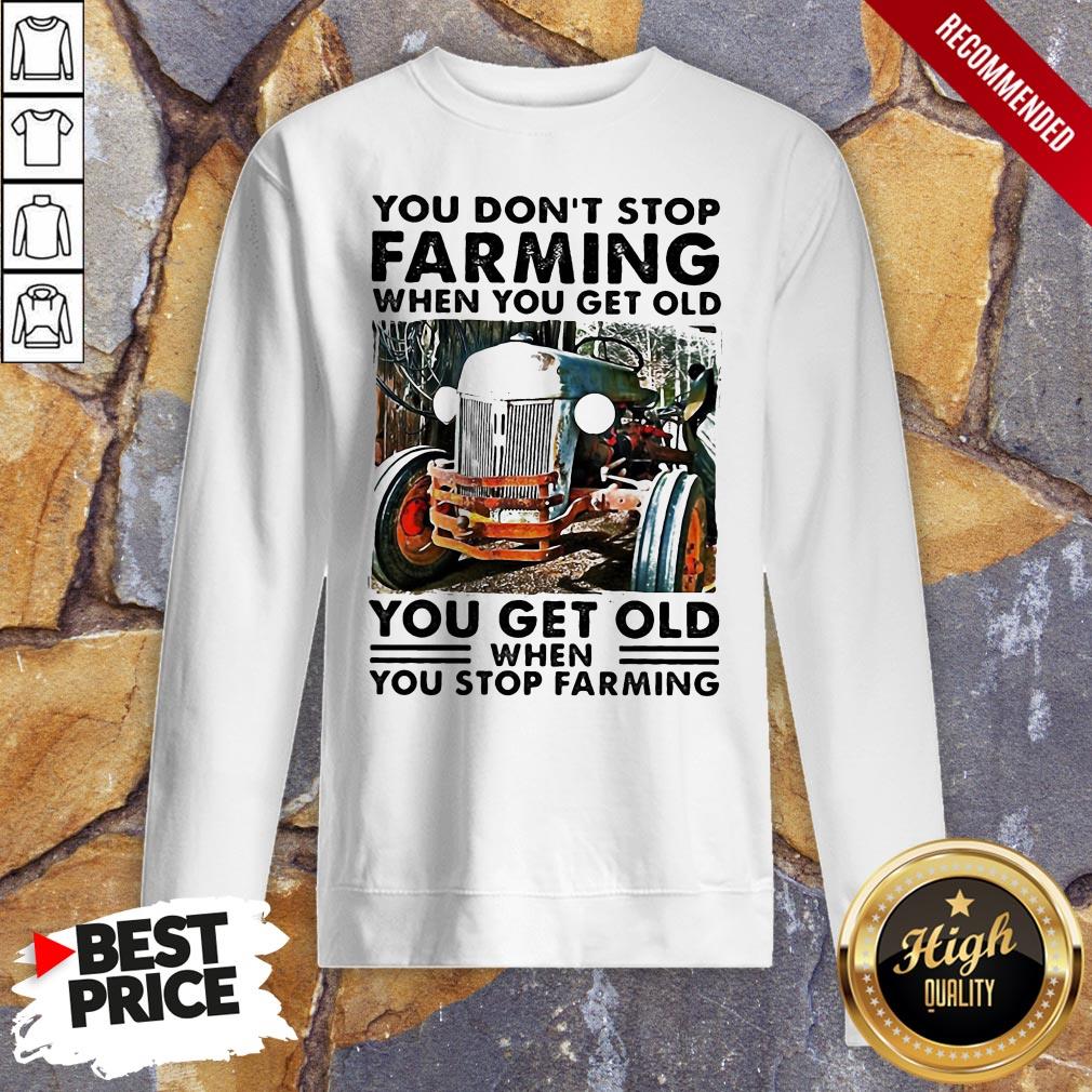 you-dont-stop-farming-when-you-get-old-you-get-old-when-you-stop-farming-lines-sweatshirt.jpg