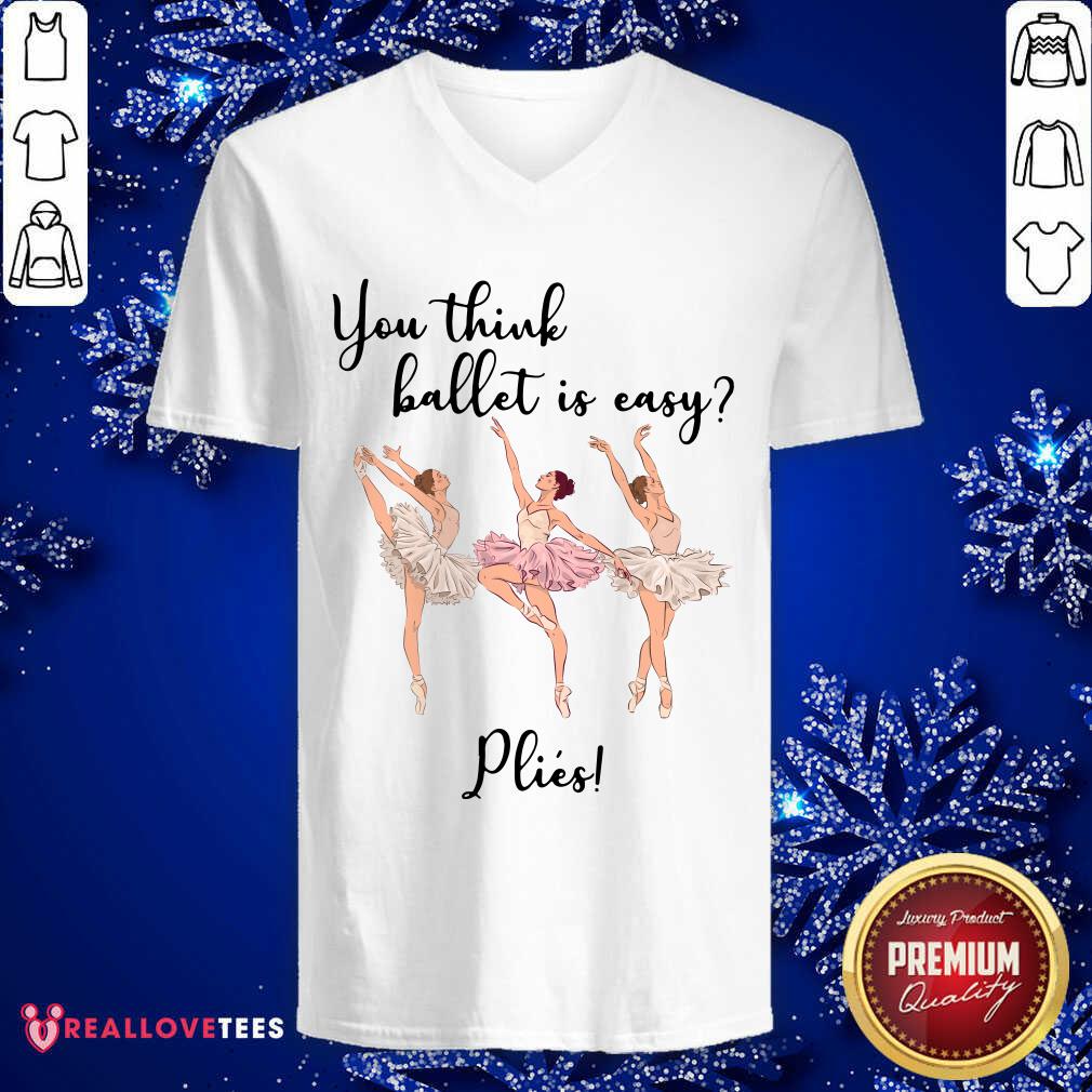 You Think Ballet Is Easy Plies Shirt