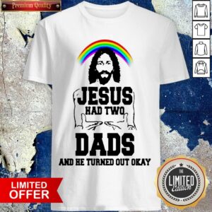 Rainbow Jesus Had Two Dads And He Turned Out Okay Shirt