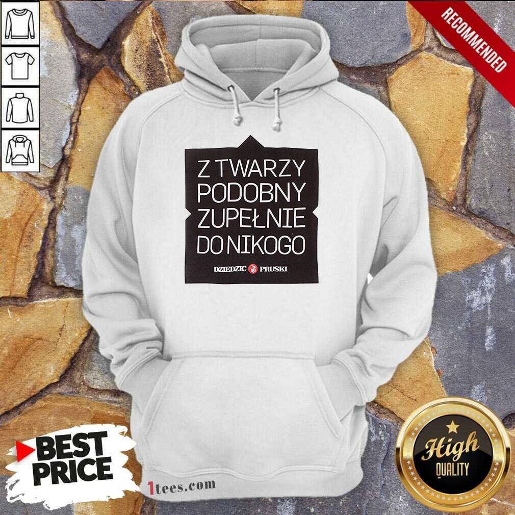 Z Twarzy Podobny Zupelnie Do Nikogo Shirt