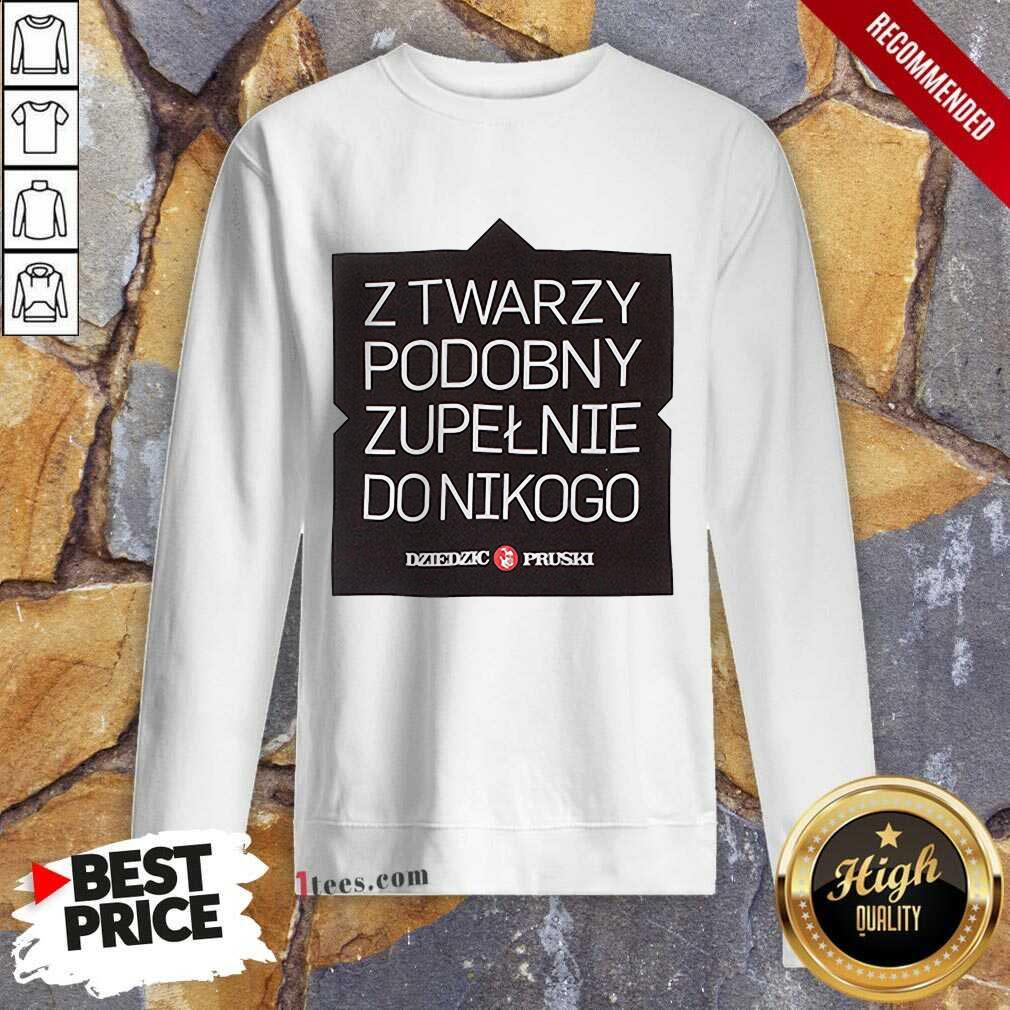 Z Twarzy Podobny Zupelnie Do Nikogo Shirt