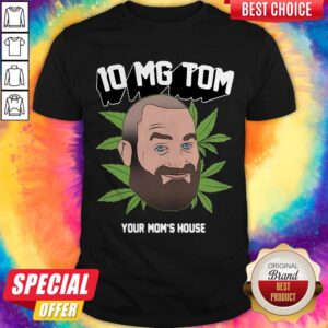Top Tom Segura Weed 10mg Your Mom’s House Shirt