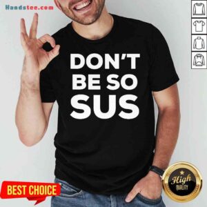 Top Don’t Be So Sus Impostor Party Gaming Meme Saying Shirt