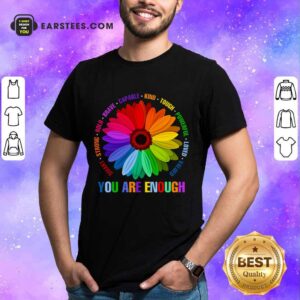 Hot You Are Enough Flower LGBT Shirt
