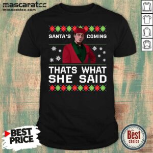 Hot Michael Scott Santa’s Coming That’s What She Said Ugly Christmas Shirt