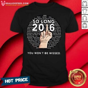 Awesome So Long 2016 You Wont Be Missed Shirt