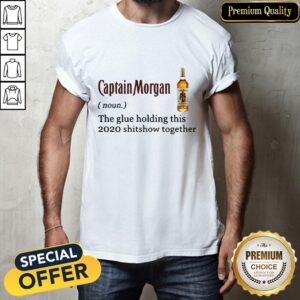 Captain Morgan The Glue Holding This 2020 Shit Show Together Shirt