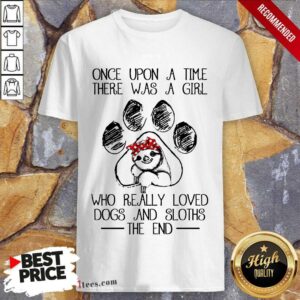 Pretty Once Upon A Time There Was A Girl Who Really Loved Dogs And Sloths The End Shirt