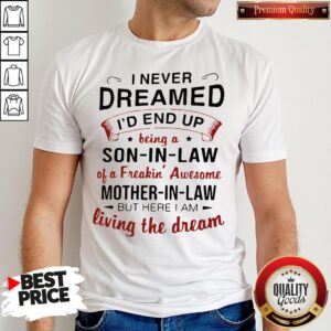 Premium I Never Dreamed I’d End Up Being A Son-In-Law Of A Freakin’ Awesome Mother-In-Law But Here I Am Living The Dream Shirt