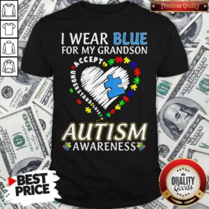 I Wear Blue For My Grandson Autism Awareness Accept Understand Love Shirt