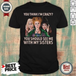 Hocus Pocus You Think I’m Crazy You Should See Me With My Sisters Shirt