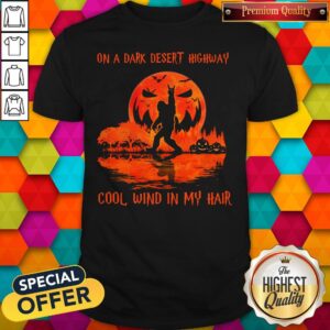 Funny Bigfoot On A Dark Desert Highway Cool Wind In My Hair Halloween Shirt