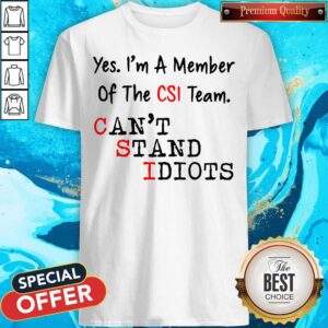 Yes I’m A Member Of The CSI Team Can’t Stand Idiots Shirt