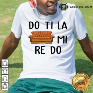 Good Do Ti La Mi Re Do Excited Shirt