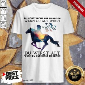 Pretty Du Horst Nicht Auf Zu Reiten Wenn Du Alt Wirst Du Wirst Alt Wenn Du Aufhorst Zu Reiten Shirt