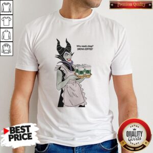 Maleficent Who Needs Sleep Drink Coffee Shirt