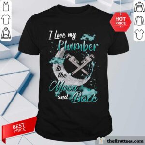 Good I Love My Plumber To The Moon And Back Shirt