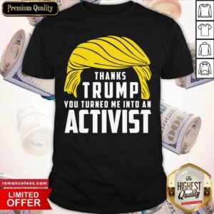 Official Thanks Trump You Turned Me Into An Activist Shirt