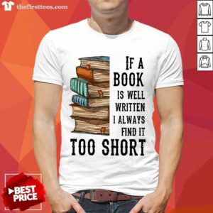 Top If A Book Is Well Written A Always Find It Too Short Shirt