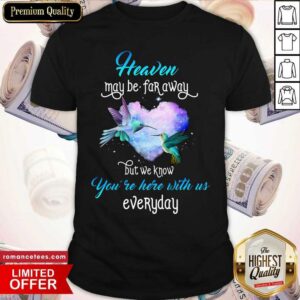 Heaven May Be Far Away But We Know You're Here Shirt