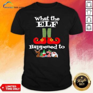 Pretty What The Elf Happened To 2020 Christmas Holiday Shirt