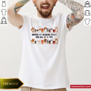 Driving My Husband Crazy One Dog At A Time Shirt