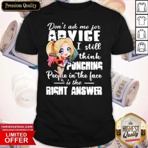 Funny Girl Don’t Ask Me For Advice I Still Think Punching People In The Face Is The Right Answer Shirt