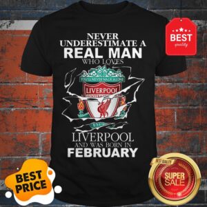 Official Never Underestimate Real Man Who Loves Liverpool FC February Shirt