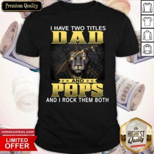Lion I Have Two Titles Dad And Pops And I Rock Them Both Shirt